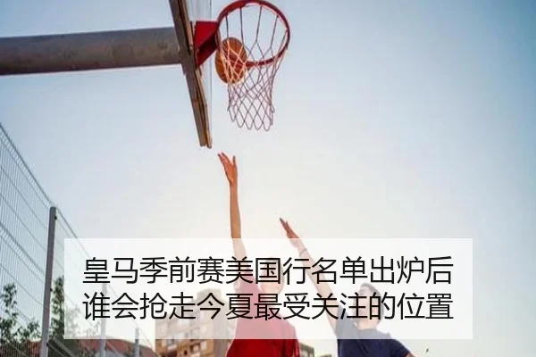 皇马季前赛美国行名单出炉后 谁会抢走今夏最受关注的位置